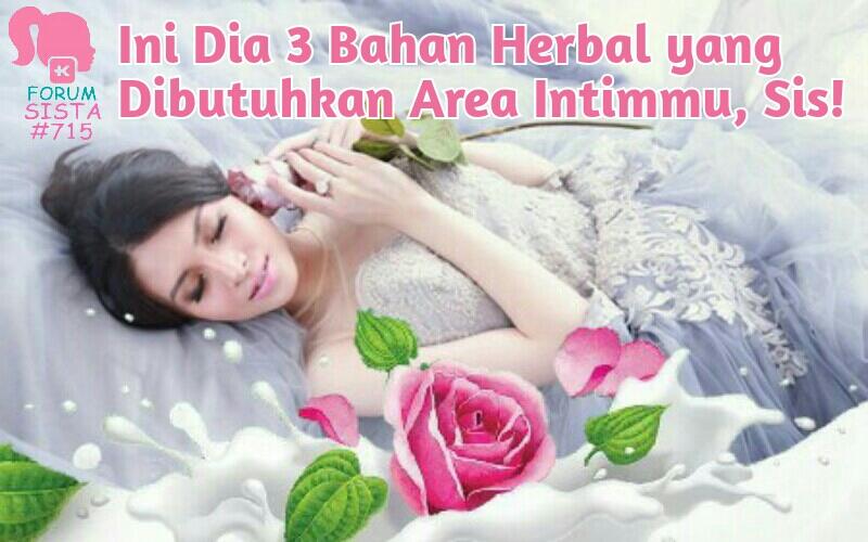 Ini Dia 3 Bahan Herbal yang Dibutuhkan Area Intimmu, Sis! 