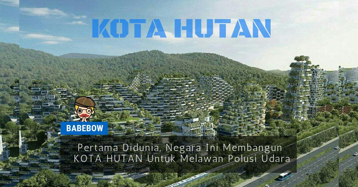 Pertama di Dunia, Negara Ini Membangun Kota Hutan Untuk Melawan Polusi Udara