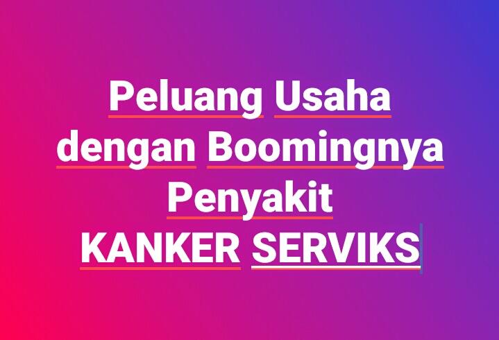 Peluang Bisnis Dengan Maraknya Penyakit Kanker Serviks