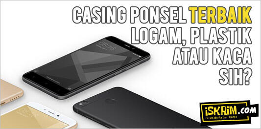 Logam, Plastik Atau Kaca, Mana Casing Terbaik Buat Ponsel?