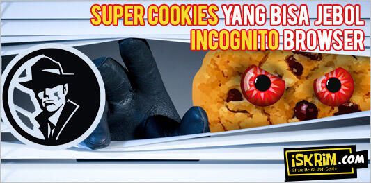 Super Cookies, Sang Anti Hero Yang Bisa Jebol Mode Incognito Browser Ente!