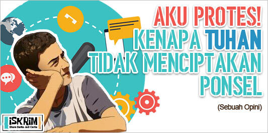 Aku Protes! Kenapa Bukan Tuhan yang Menciptakan Ponsel (Opini, Penyesalan Di Akhir)