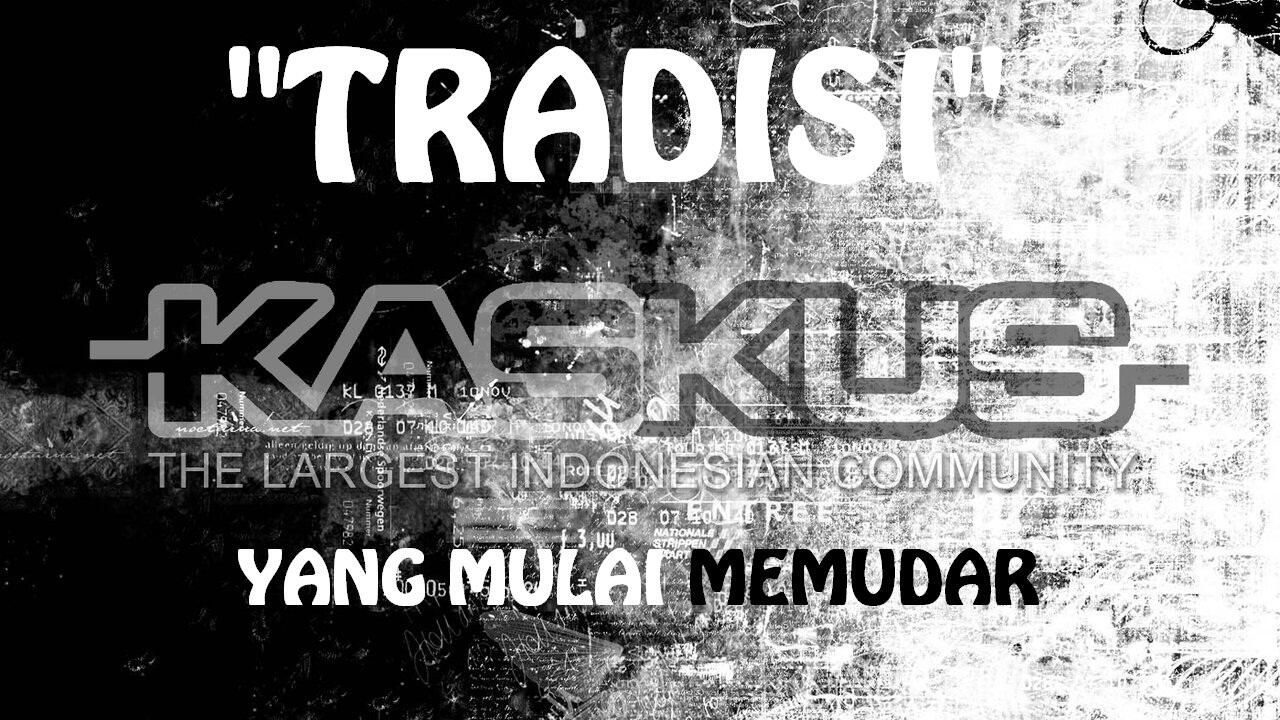 Sadarkah Ente &quot;Tradisi Kaskus&quot; Ini Mulai Pudar ?!