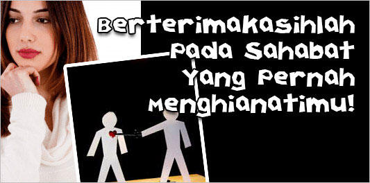 Berterimakasihlah Terhadap Sahabat Yang Pernah Menghianatimu!