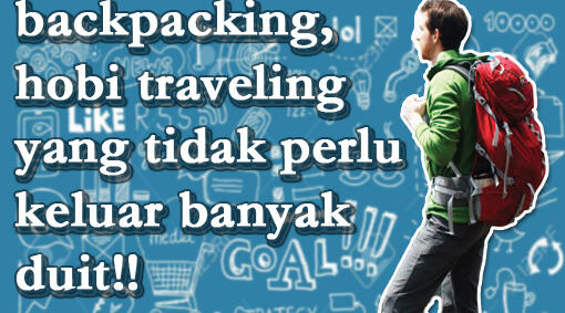 Backpacking, Hobi Traveling Yang TIdak Perlu Keluar Banyak Duit 