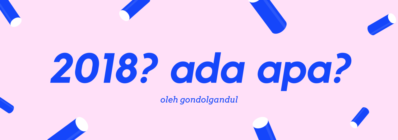 Ada apa di 2018? Cekidot gan!