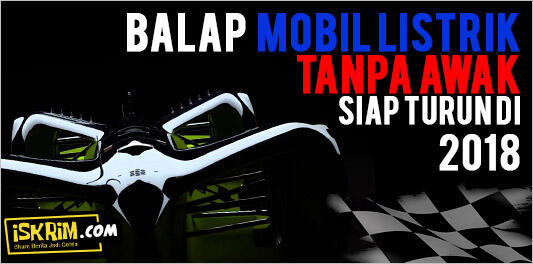 Inilah Mobil Balap Super Listrik Tanpa Awak Pertama Di Dunia (Siap Race 2018)