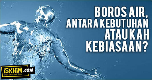 Boros Air Antara Kebutuhan Atau Kebiasaan? (Share Pengalaman Kehabisan Air, Huuu)