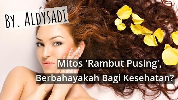 Mitos 'Rambut Pusing', Berbahayakah Bagi Kesehatan?