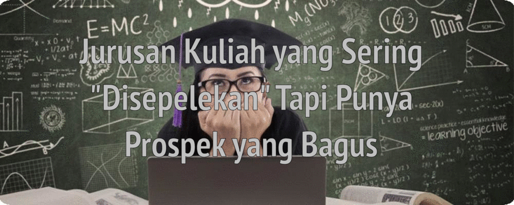 Jurusan Kuliah yang Sering &quot;Disepelekan&quot; Tapi Punya Prospek yang Bagus