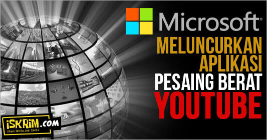 Microsoft Menantang Youtube Dengan Aplikasi Terbaru Ini (Emang Keren, Gan!)