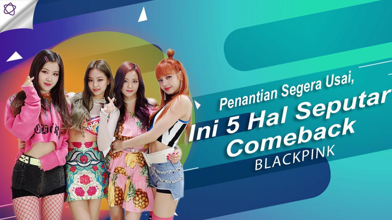 Penantian Segera Usai, Ini 5 Hal Seputar Comeback BLACKPINK