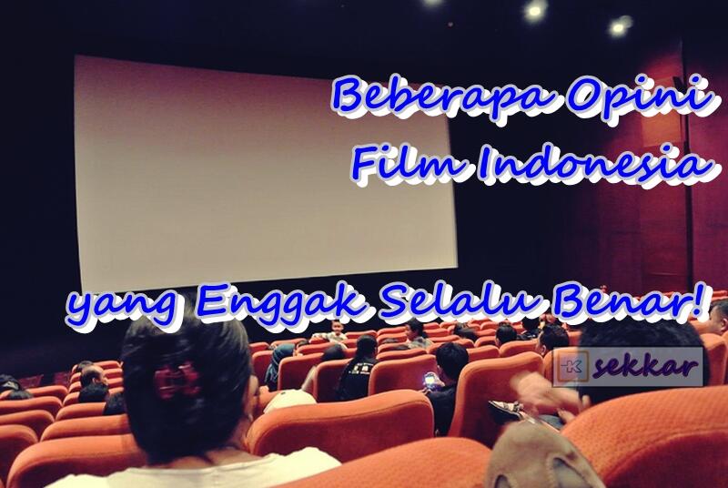 Beberapa Opini Film Indonesia yang Enggak Selalu Benar!