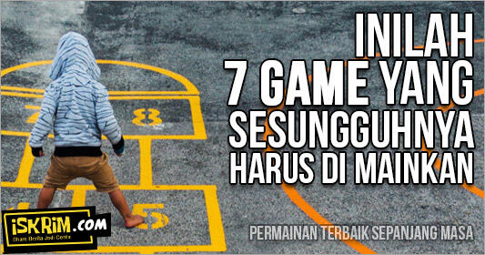 7 Game Inilah Permainan Sebenarnya Dan Manfaatnya Bagi Kita!