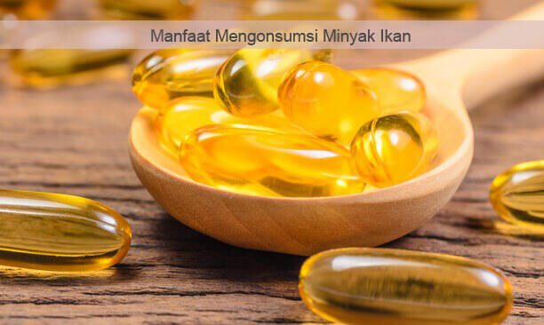 5 Manfaat Mengonsumsi Minyak Ikan Secara Rutin