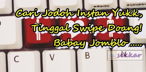 Cari Jodoh Instan Yukk, Tinggal Swipe Doang! Babay Jomblo .....