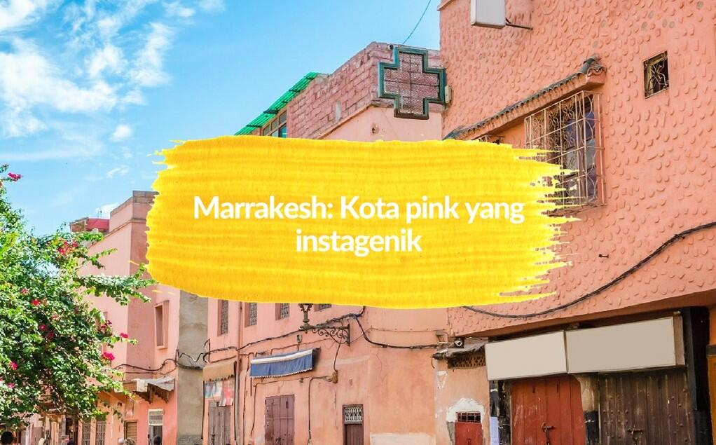Marrakesh: Kota pink yang instagenik