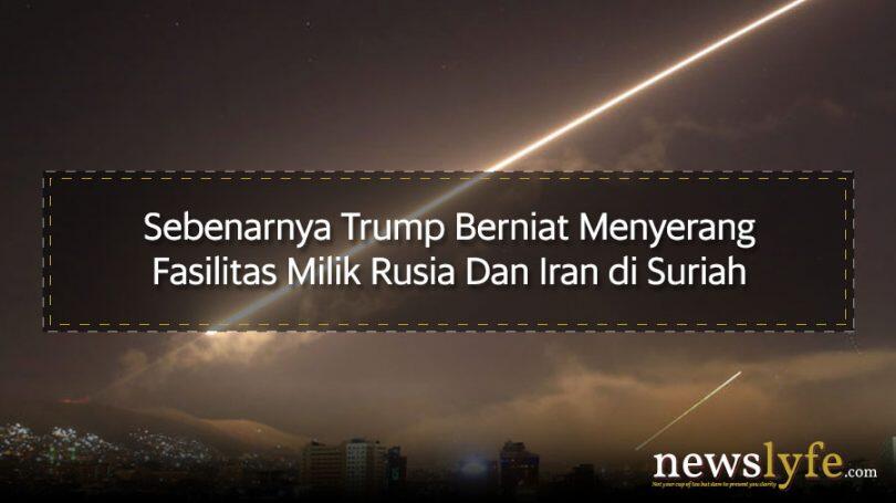 Sebenarnya Trump Berniat Menyerang Fasilitas Milik Rusia Dan Iran di Suriah