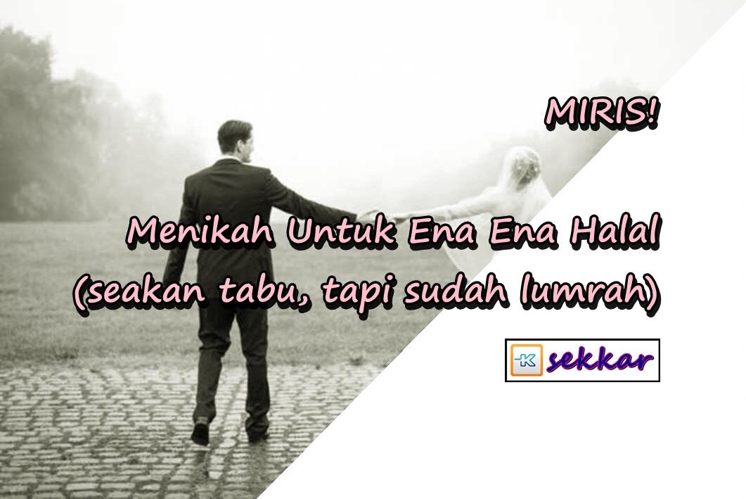 MIRIIS! Menikah Untuk Ena Ena Halal (seakan tabu, tapi sudah lumrah)