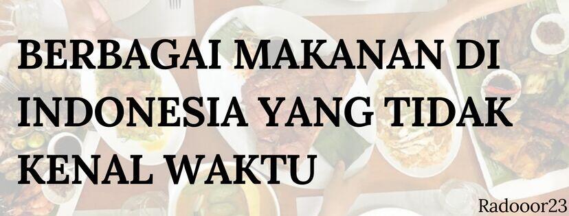 Berbagai Makanan Di Indonesia Yang Tidak Kenal Waktu