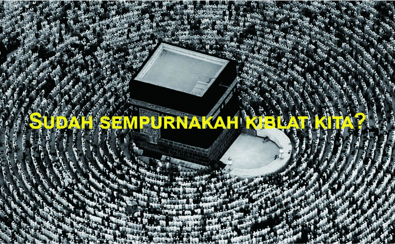 28 Mei, Hari Meluruskan Arah Kiblat. Sudah Sempurnakah Kiblat Kita?