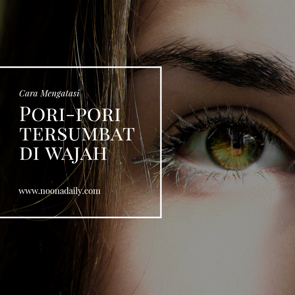 CARA MENGATASI PORI-PORI TERSUMBAT DI WAJAH