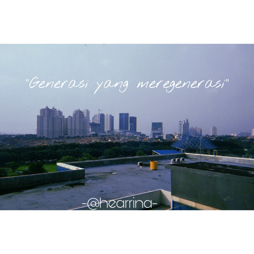 @hearrina | Generasi Yang Meregenerasi