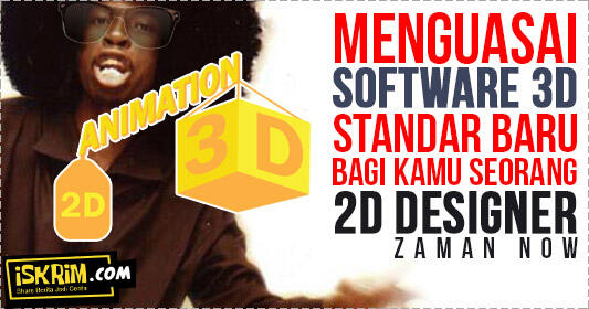 2D Designer Kudu Update Skill 3D Saat Ini Juga, Sebab Tuntutan Zaman Now!