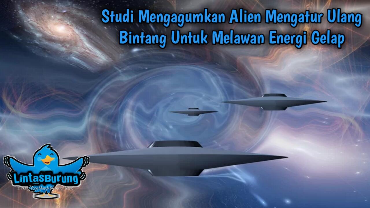 Percayakah? Studi Mengatakan! Alien Mengatur Ulang Bintang Untuk Melawan Energi Gelap