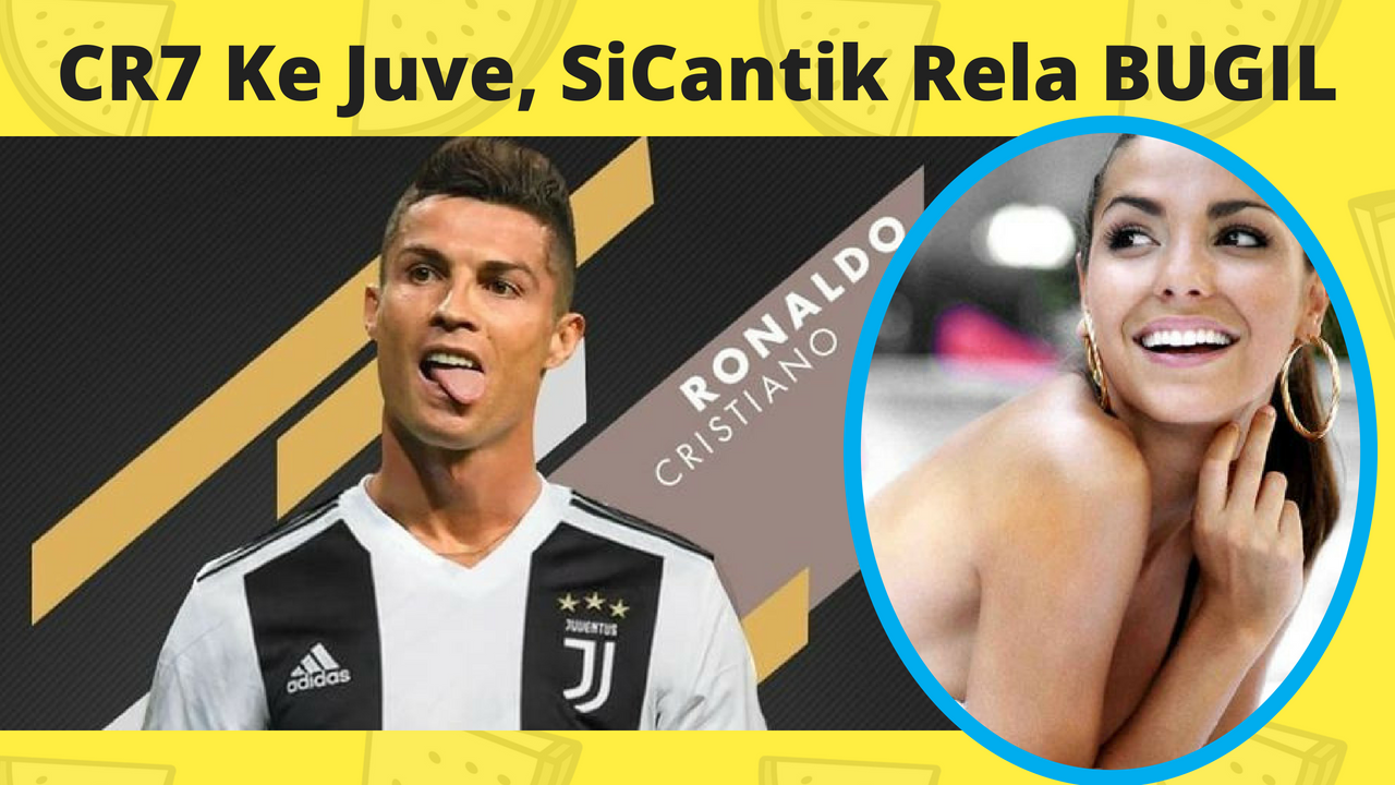 Cristiano Ronaldo Resmi Pindah Ke Juventus Gadis Cantik ini Siap Telanjang Bugil