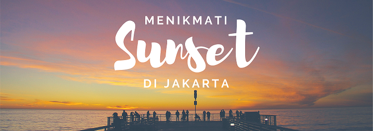 Spot Terbaik Untuk Menikmati Sunset di Jakarta