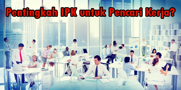 Pentingkah IPK Untuk Pencari Kerja?