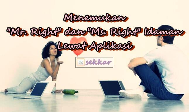 Menemukan &quot;Mr. Right&quot; dan &quot;Ms. Right&quot; Idaman Lewat Aplikasi