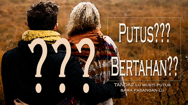 Putus atau Bertahan - TANDA2 lu musti putus sama pasangan lu