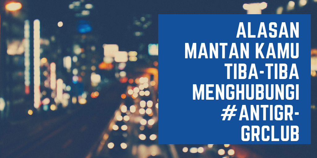 Alasan Mantan Kamu Tiba-tiba Menghubungi (Jangan GR Dulu Lo Sist!) #AslinyaLo