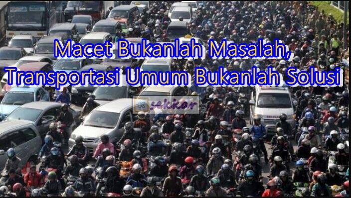 Macet Bukanlah Masalah, Transportasi Umum Bukanlah Solusi