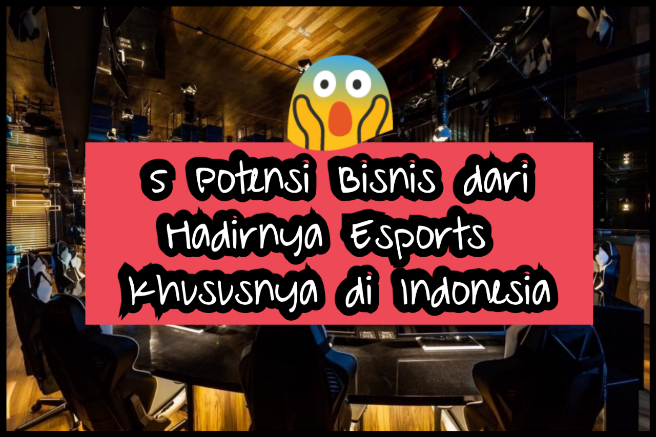 Ini dia Gan, 5 Potensi Bisnis dari Hadirnya Esports Khususnya di Indonesia