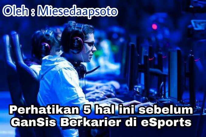 Perhatikan 5 hal ini sebelum GanSis Berkarier di eSports