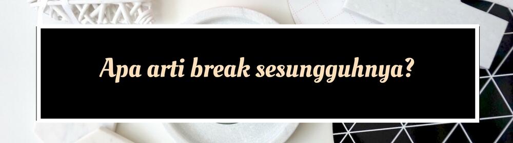 Beda dengan Putus, Inilah 9 Hal yang Perlu Kamu tentang Break