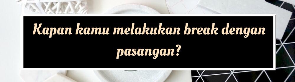 Beda dengan Putus, Inilah 9 Hal yang Perlu Kamu tentang Break