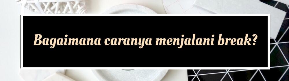 Beda dengan Putus, Inilah 9 Hal yang Perlu Kamu tentang Break