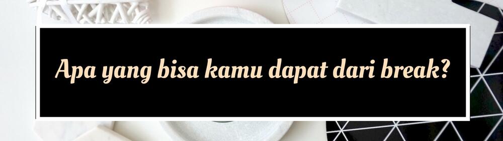 Beda dengan Putus, Inilah 9 Hal yang Perlu Kamu tentang Break