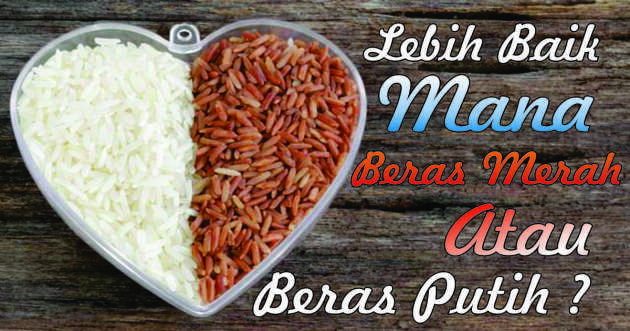 Beras Merah Dan Beras Putih Manakah Yang Lebih Baik?