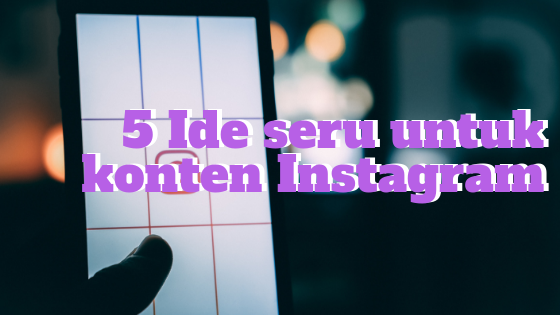 5 Ide seru untuk konten instagram