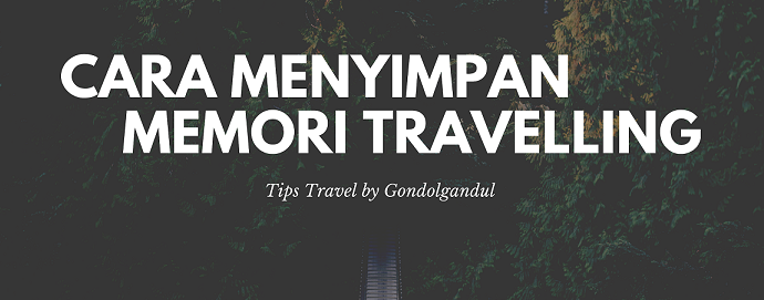 5 Cara Menyimpan Kenangan Travelling versi ane