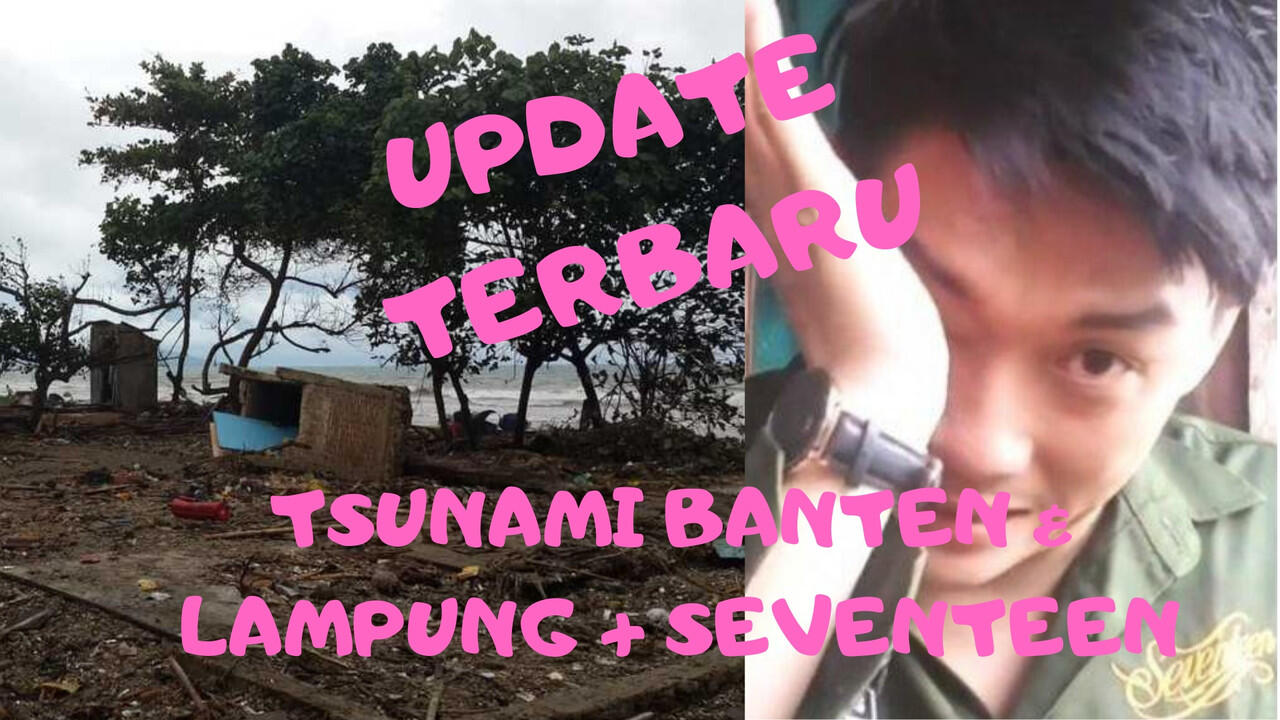 UPDATE TERBARU Tsunami Banten & Lampung + anggota Seventeen + Ifan