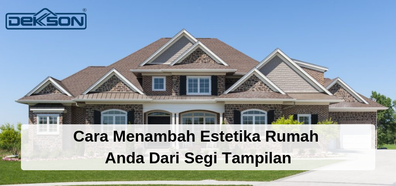 Cara Menambah Estetika Rumah Anda Dari Segi Tampilan