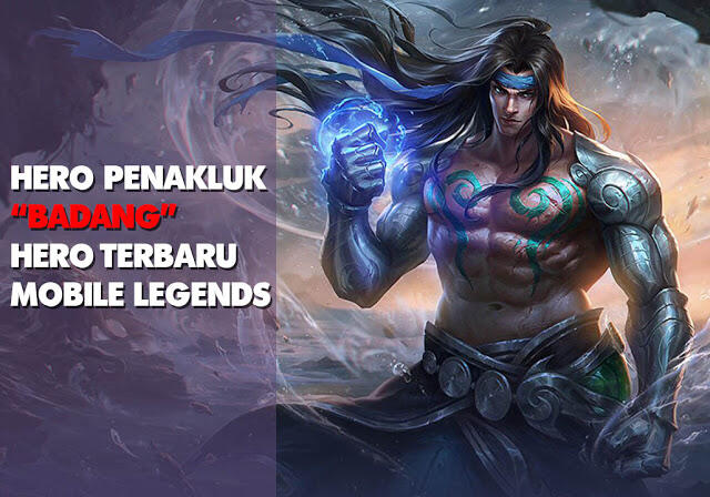 Hero Penakluk Badang Hero Terbaru Mobile Legends