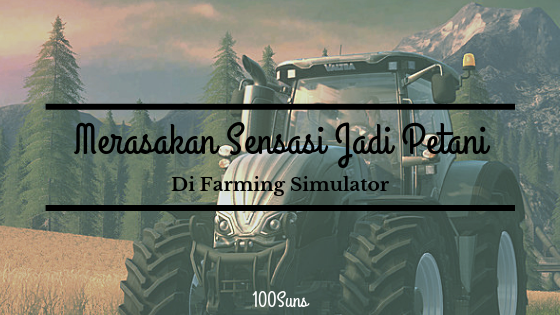 Merasakan Sensasi Jadi Petani Modern di Farming Simulator