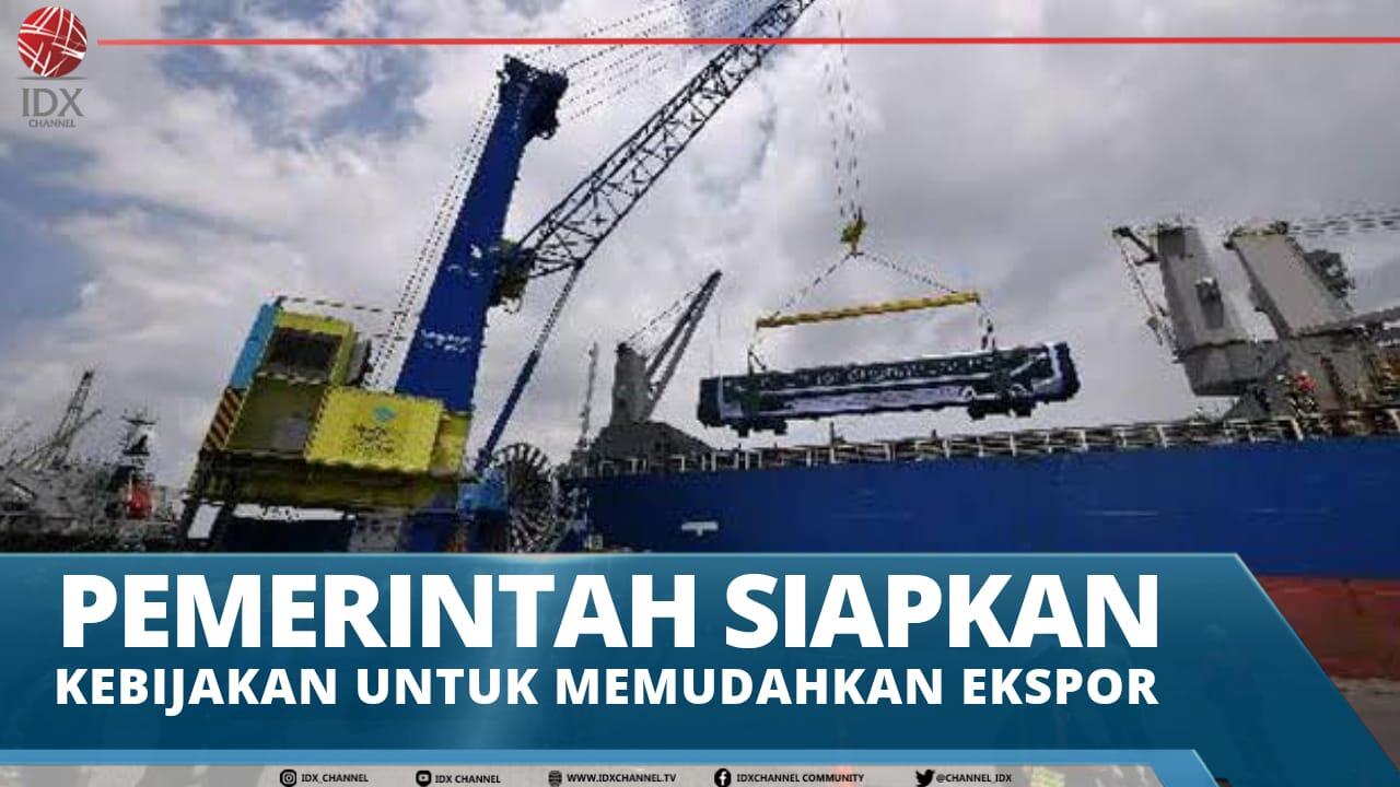 PEMERINTAH SIAPKAN KEBIJAKAN UNTUK MEMUDAHKAN EKSPOR